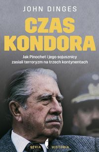 Książka - Czas Kondora Jak Pinochet i jego sojusznicy zasiali terroryzm na trzech kontynentach John Dinges