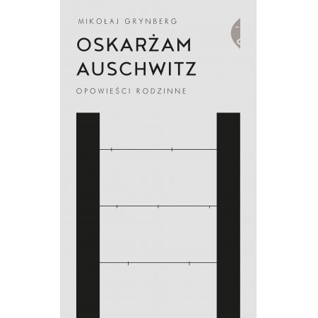 Oskarżam Auschwitz. Opowieści rodzinne