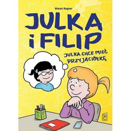 Julka chce mieć przyjaciółkę. Julka i Filip. Tom 1