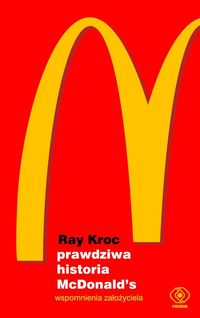 Książka - Prawdziwa historia McDonald`s. Wspomnienia założyciela