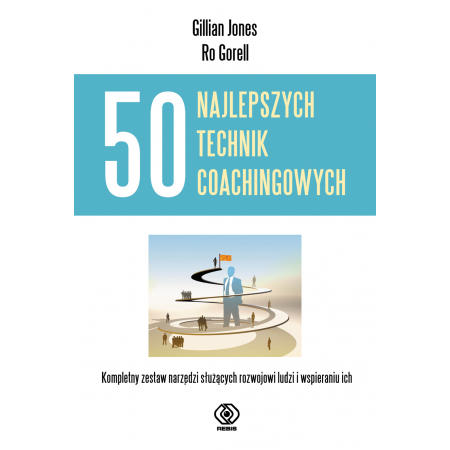 50 najlepszych technik coachingowych. Kompletny zestaw narzędzi służących wspieraniu i rozwojowi ludzi