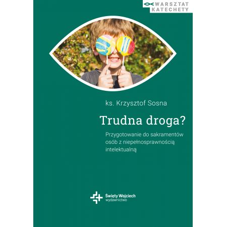 Trudna droga. Przygotowanie do sakramentów osób z niepełnosprawnością intelektualną