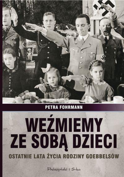 Weźmiemy ze sobą dzieci ostatnie lata życia rodziny goebbelsów