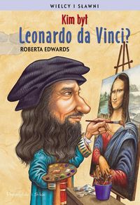 Wielcy i sławni. Kim był Leonardo da Vinci?