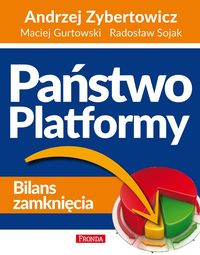 Książka - Państwo Platformy Bilans zamknięcia Andrzej Zybertowicz Maciej Gurtowski Radosław Sojak