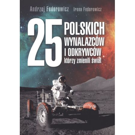 Książka - 25 polskich wynalazców i odkrywców którzy zmienili świat Andrzej Fedorowicz Irena Fedorowicz