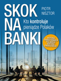 Książka - Skok na banki kto kontroluje pieniądze Polaków historia transformacji polskiego sektora finansowego