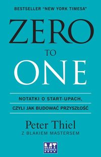 Książka - Zero to One. Notatki o start-upach, czyli jak budować przyszłość