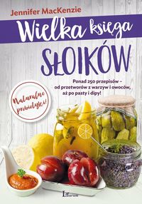 Książka - Wielka księga słoików. Ponad 250 przepisów od przetworów z warzyw i owoców aż po pasty i dipy