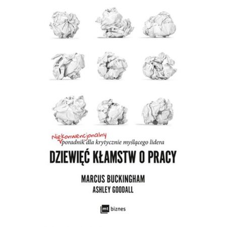 Dziewięć kłamstw o pracy. Niekonwencjonalny poradnik dla krytycznie myślącego lidera