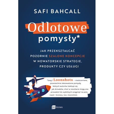 Odlotowe pomysły. Jak przekształcać pozornie szalone koncepcje w nowatorskie strategie, produkty czy usługi