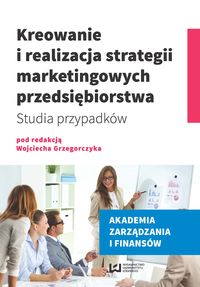 Książka - Kreowanie i realizacja strategii marketingowych przedsiębiorstwa. Studia przypadków