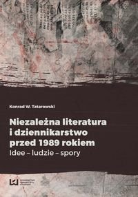 Niezależna literatura i dziennikarstwo przed 1989 rokiem. Idee - ludzie - spory