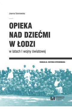 Książka - Opieka nad dziećmi w Łodzi w latach I wojny światowej
