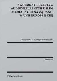 Książka - Swobodny przepływ audiowizualnych usług medialnych na żądanie w Unii Europejskiej 