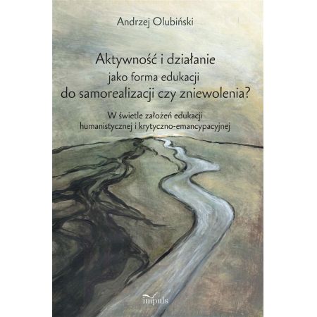 Książka - Aktywność i działanie jako forma edukacji do samorealizacji czy zniewolenia?