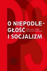 Książka - O niepodległość i socjalizm. Studia i szkice z dziejów Polskiej Partii Socjalistycznej