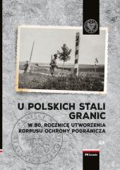 Książka - U polskich stali granic W 90 rocznicę powstania Korpusu Ochrony Pogranicza