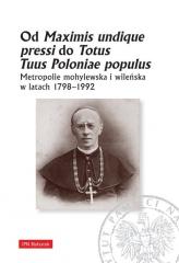 Książka - Od Maximis undique pressi do Totus Tuus Poloniae populus. Metropolie mohylewska i wileńska w latach 1798-1992