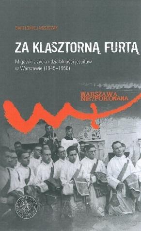 Za klasztorną furtą. Migawki z życia i działalności jezuitów w Warszawie (1945&#8211;1956)