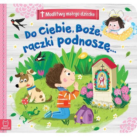 Modlitwy małego dziecka. Do Ciebie, Boże, rączki podnoszę...