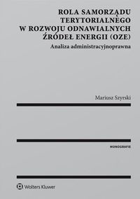 Książka - Rola samorządu terytorialnego w rozwoju odnawialnych źródeł energii (OZE). Analiza administracyjnoprawna