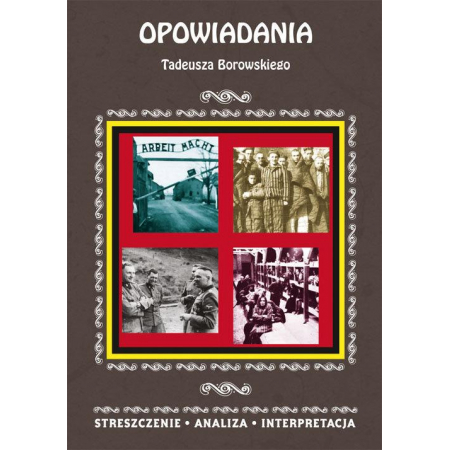 Książka - Opowiadania Tadeusza Borowskiego. Streszczenie, analiza, interpretacja