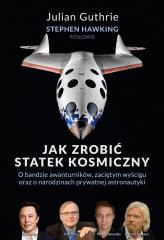 Książka - Jak zrobić statek kosmiczny. O bandzie awanturników, zaciętym wyścigu oraz o narodzinach prywatnej astronautyki