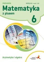 Książka - Matematyka z plusem 6. Ćwiczenia. Arytmetyka i algebra. Wersja B. Część 1