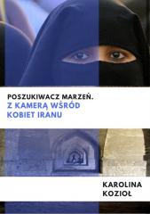 Książka - Poszukiwacz marzeń. Z kamerą wśród kobiet Iranu