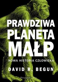Książka - Prawdziwa planeta małp. Nowa historia człowieka