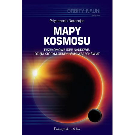 Mapy kosmosu. Przełomowe idee naukowe, dzięki którym odkryliśmy Wszechświat