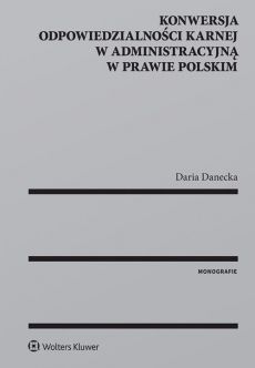 Książka - Konwersja odpowiedzialności karnej w administracyjną w prawie polskim
