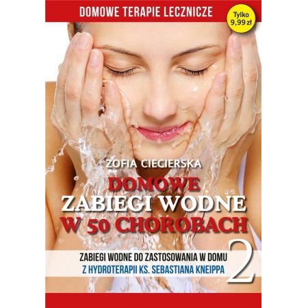 Domowe zabiegi wodne w 50 chorobach. Zabiegi wodne do zastosowania w domu z hydroterapii ks. Sebastiana Kneippa. Tom 2