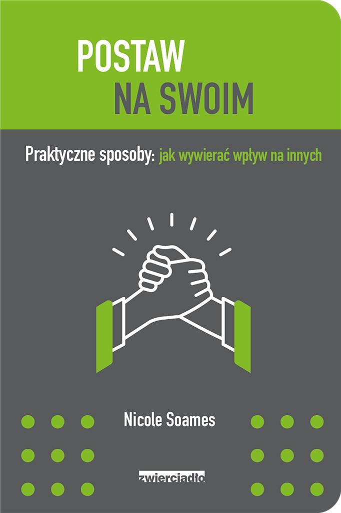 Postaw na swoim. Praktyczne sposoby: jak wywierać wpływ na innych