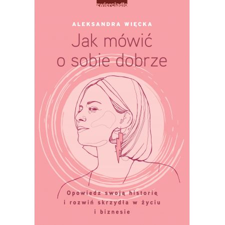 Książka - Jak mówić o sobie dobrze. Opowiedz swoją historię i rozwiń skrzydła w życiu i biznesie