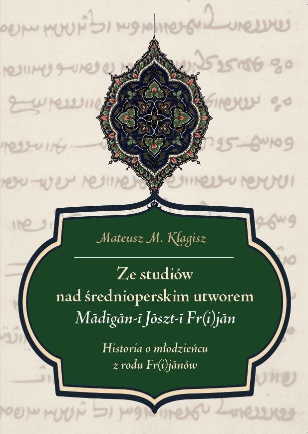 Ze studiów nad średnioperskim utworem Madigan-i Joszt-i Fr(i)jan. Historia o młodzieńcu z rodu Fr(i)