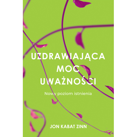 Książka - Uzdrawiająca moc uważności. Nowy sposób na życie