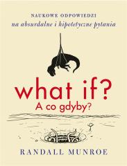 Książka - What if? A co gdyby?. Naukowe odpowiedzi na absurdalne i hipotetyczne pytania