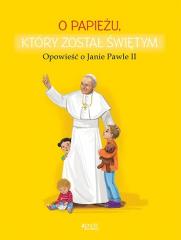 Książka - O papieżu który został świętym opowieść o Janie Pawle II