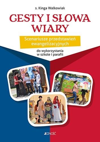 Gesty i słowa wiary. Scenariusze przedstawień ewangelizacyjnych  do wykorzystania w szkole i parafii