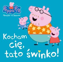 Książka - Peppa Pig. Opowieści na dobranoc. Kocham Cię tato świnko!