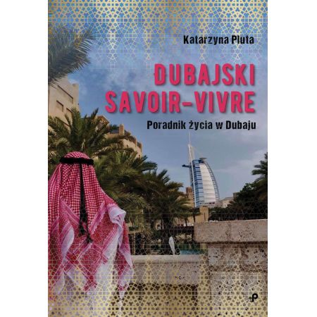 Dubajski savoir-vivre poradnik życia w dubaju