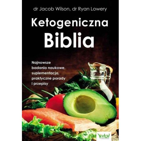 Ketogeniczna Biblia. Najnowsze badania naukowe, suplementacja, praktyczne porady i przepisy