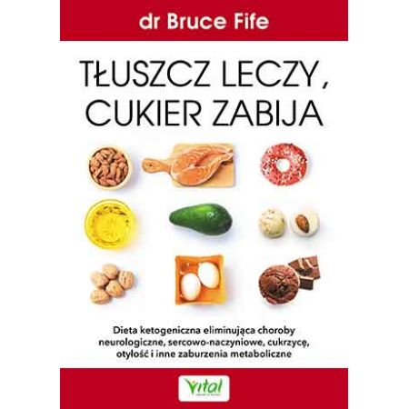 Książka - Tłuszcz leczy cukier zabija dieta ketogeniczna eliminująca choroby neurologiczne sercowo-naczyniowe cukrzycę otyłość i inne zaburzenia metaboliczne