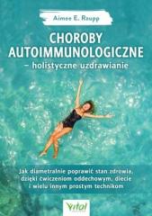 Książka - Choroby autoimmunologiczne holistyczne uzdrawianie jak diametralnie poprawić stan zdrowia dzięki ćwiczeniom oddechowym diecie i wielu innym prostym technikom