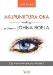 Książka - Akupunktura oka według profesora Johna Boela. Czy niewidomi zaczną widzieć?