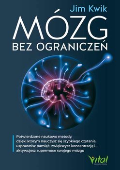 Mózg bez ograniczeń. Potwierdzone naukowo metody, dzięki którym nauczysz się szybkiego czytania, usprawnisz pamięć, zwiększysz koncentrację i… aktywujesz supermoce swojego mózgu