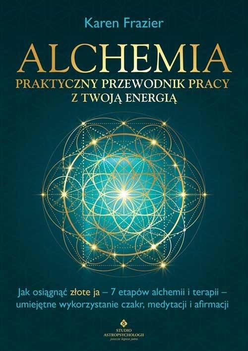 Alchemia. Praktyczny przewodnik pracy z twoją energią. Jak osiągnąć "złote ja". 7 etapów alchemii i terapii. Umiejętne wykorzystanie czakr, medytacji i afirmacji