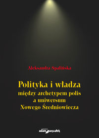 Książka - Polityka i władza między archetypem polis..